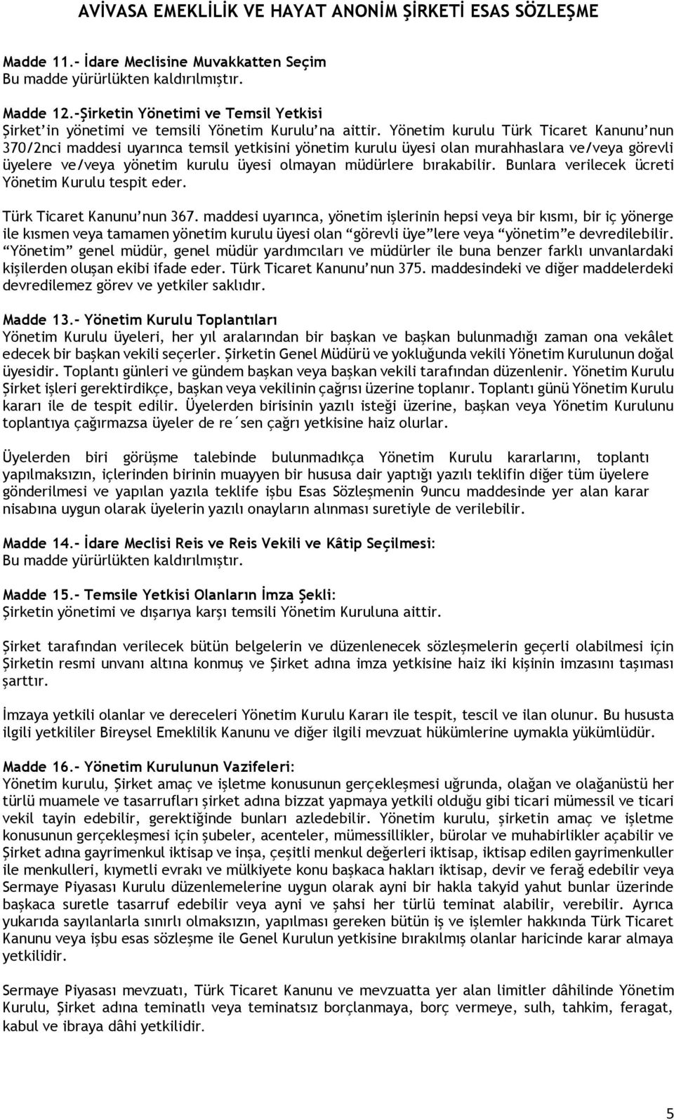 bırakabilir. Bunlara verilecek ücreti Yönetim Kurulu tespit eder. Türk Ticaret Kanunu nun 367.