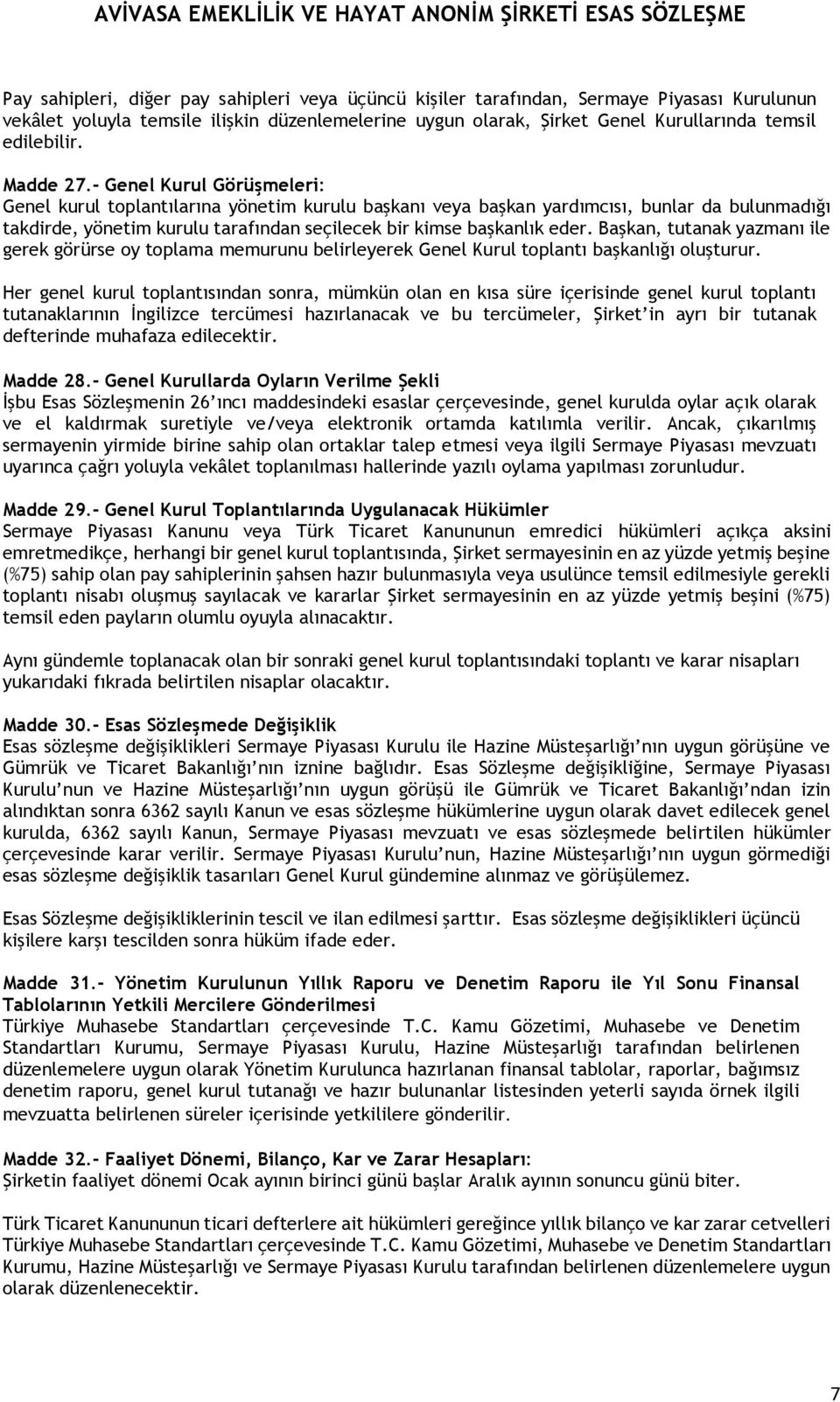 - Genel Kurul Görüşmeleri: Genel kurul toplantılarına yönetim kurulu başkanı veya başkan yardımcısı, bunlar da bulunmadığı takdirde, yönetim kurulu tarafından seçilecek bir kimse başkanlık eder.