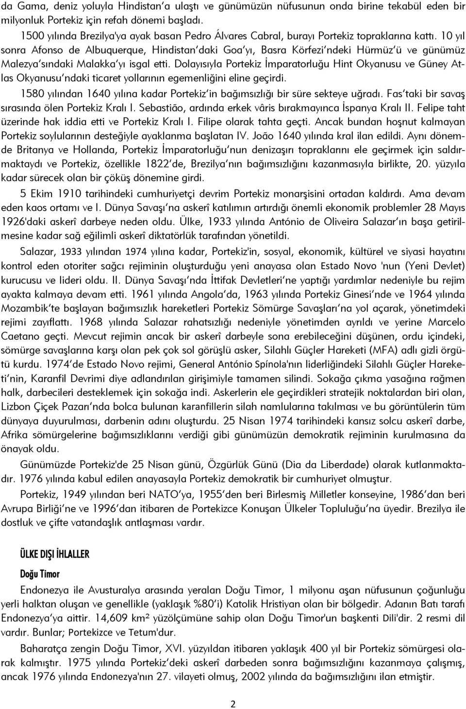 10 yıl sonra Afonso de Albuquerque, Hindistan daki Goa yı, Basra Körfezi ndeki Hürmüz ü ve günümüz Malezya sındaki Malakka yı isgal etti.