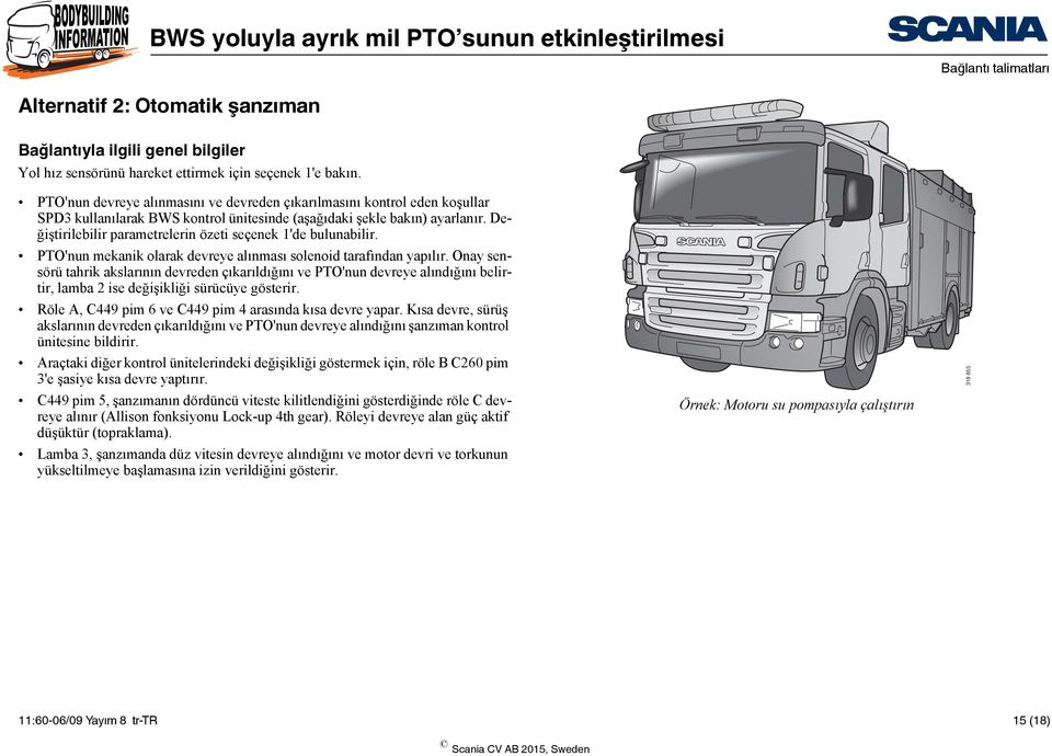 Değiştirilebilir parametrelerin özeti seçenek 1'de bulunabilir. PTO'nun mekanik olarak devreye alınması solenoid tarafından yapılır.