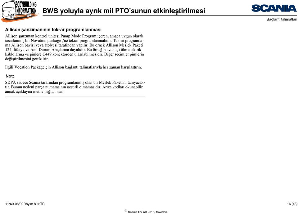 Bu örneğin avantajı tüm elektrik kablolarına ve pinlere C449 konektörden ulaşılabilmesidir. Diğer seçimler pimlerin değiştirilmesini gerektirir.