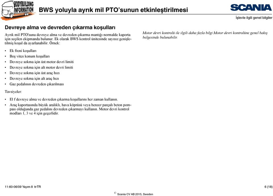 Ek freni koşulları Boş vites konum koşulları Devreye sokma için üst motor devri limiti Devreye sokma için alt motor devri limiti Devreye sokma için üst araç hızı Devreye sokma için alt araç hızı Gaz