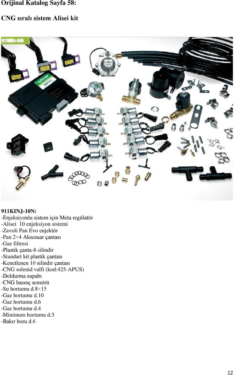 -Standart kit plastik çantası -Kenetlenen 10 silindir çantası -CNG solenid valfi (kod:425-apus) -Doldurma supabı -CNG