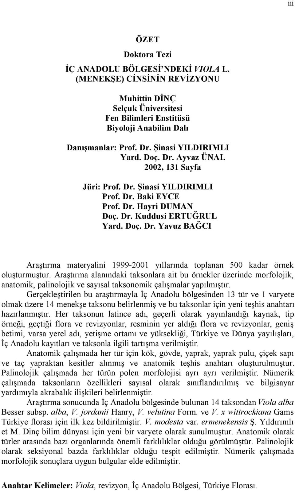 Araştırma alanındaki taksonlara ait bu örnekler üzerinde morfolojik, anatomik, palinolojik ve sayısal taksonomik çalışmalar yapılmıştır.