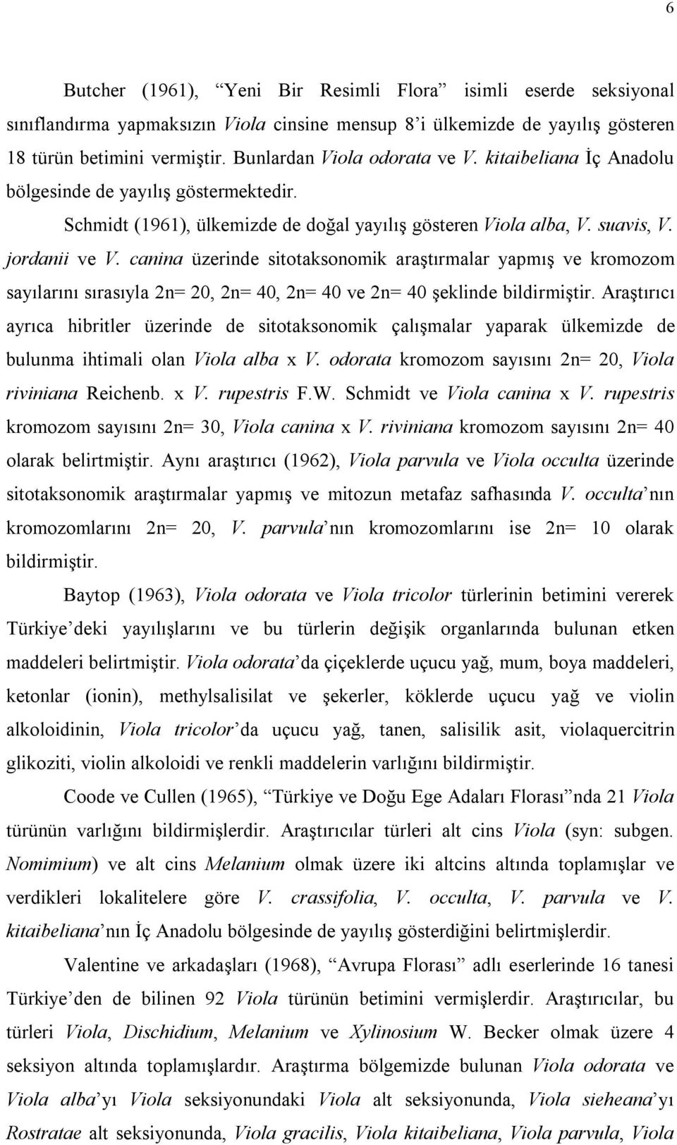 canina üzerinde sitotaksonomik araştırmalar yapmış ve kromozom sayılarını sırasıyla 2n= 20, 2n= 40, 2n= 40 ve 2n= 40 şeklinde bildirmiştir.