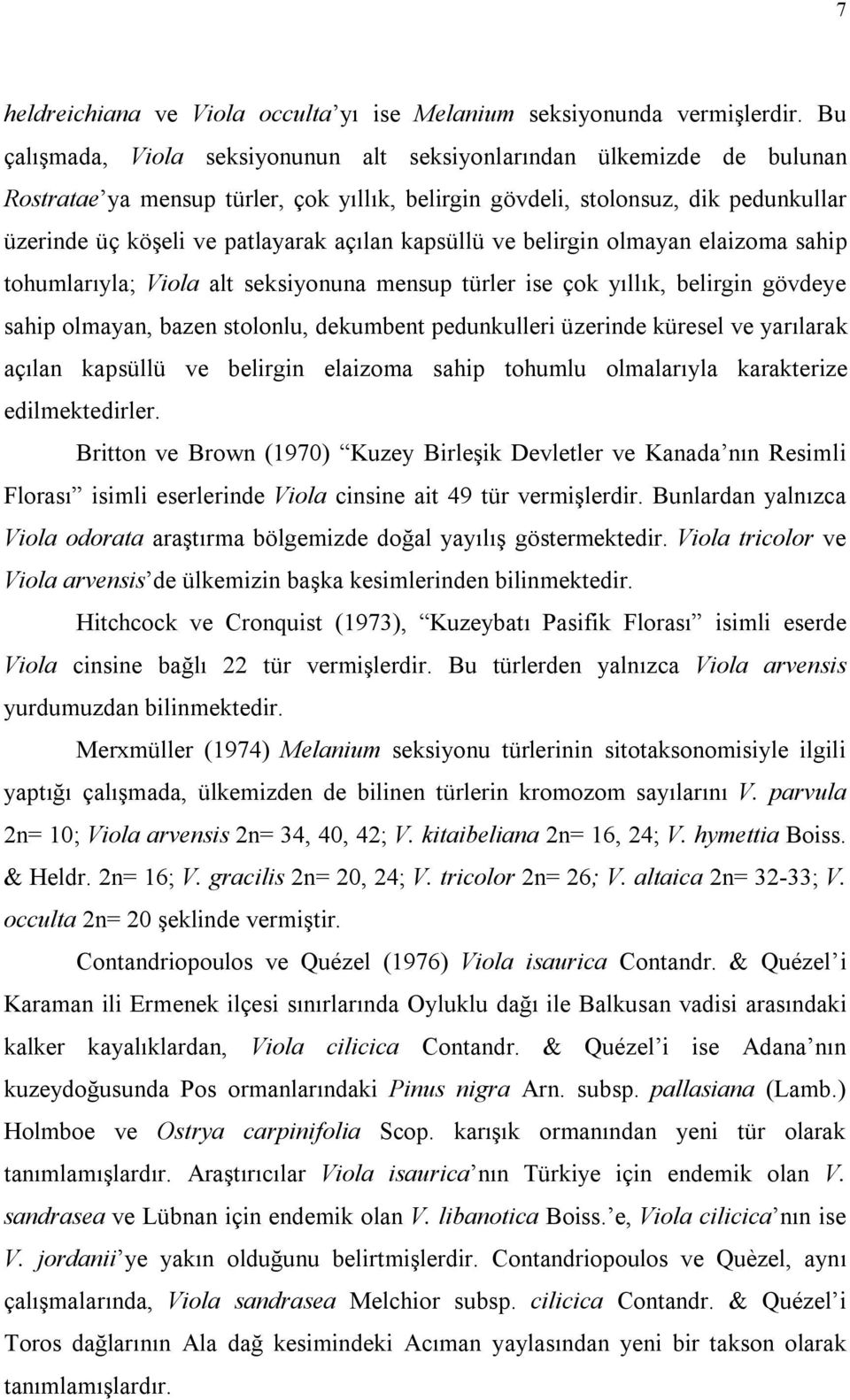 kapsüllü ve belirgin olmayan elaizoma sahip tohumlarıyla; Viola alt seksiyonuna mensup türler ise çok yıllık, belirgin gövdeye sahip olmayan, bazen stolonlu, dekumbent pedunkulleri üzerinde küresel