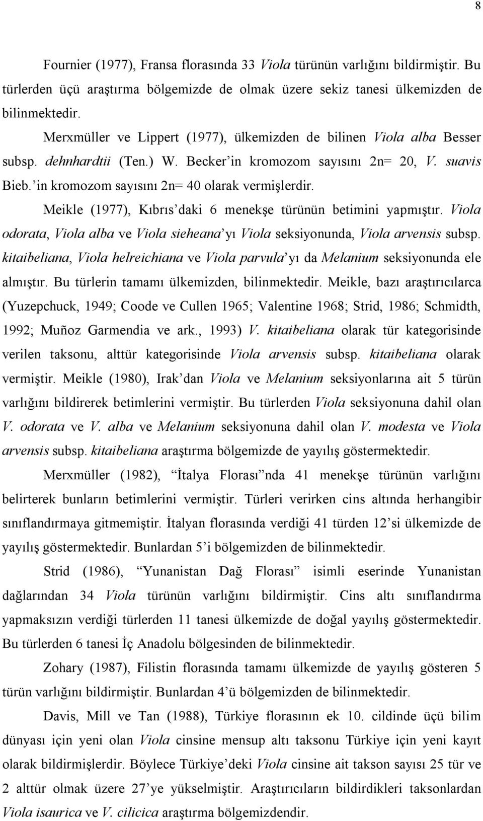 Meikle (1977), Kıbrıs daki 6 menekşe türünün betimini yapmıştır. Viola odorata, Viola alba ve Viola sieheana yı Viola seksiyonunda, Viola arvensis subsp.