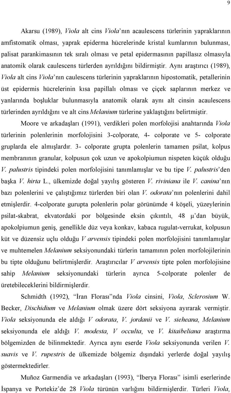 Aynı araştırıcı (1989), Viola alt cins Viola nın caulescens türlerinin yapraklarının hipostomatik, petallerinin üst epidermis hücrelerinin kısa papillalı olması ve çiçek saplarının merkez ve