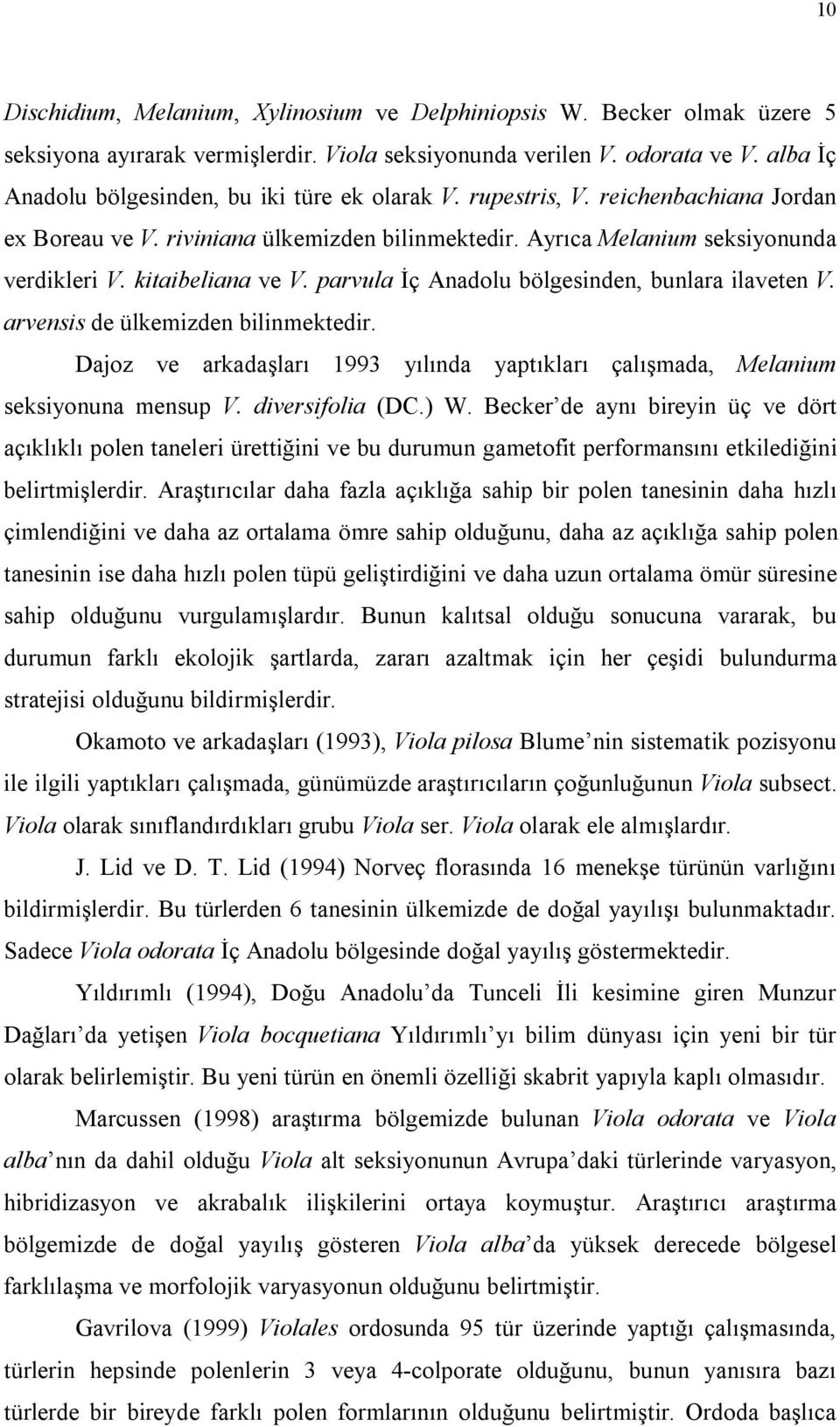 kitaibeliana ve V. parvula İç Anadolu bölgesinden, bunlara ilaveten V. arvensis de ülkemizden bilinmektedir. Dajoz ve arkadaşları 1993 yılında yaptıkları çalışmada, Melanium seksiyonuna mensup V.