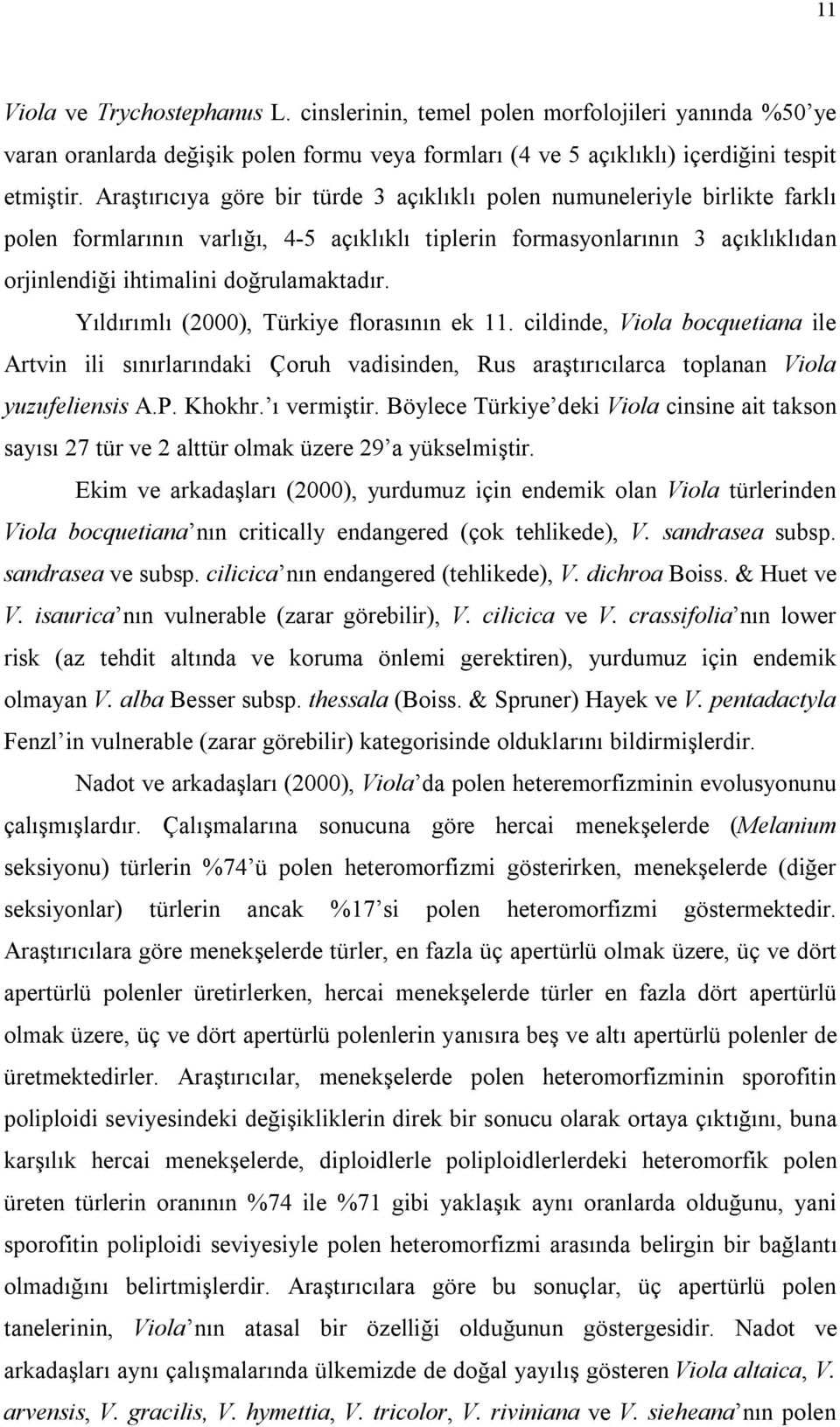 Yıldırımlı (2000), Türkiye florasının ek 11. cildinde, Viola bocquetiana ile Artvin ili sınırlarındaki Çoruh vadisinden, Rus araştırıcılarca toplanan Viola yuzufeliensis A.P. Khokhr. ı vermiştir.
