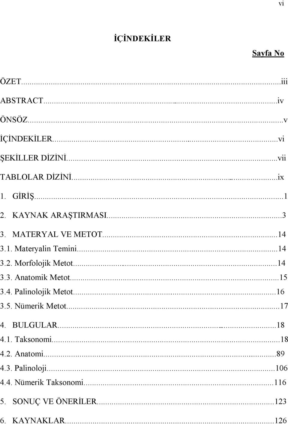 ..15 3.4. Palinolojik Metot...16 3.5. Nümerik Metot...17 4. BULGULAR......18 4.1. Taksonomi...18 4.2. Anatomi......89 4.