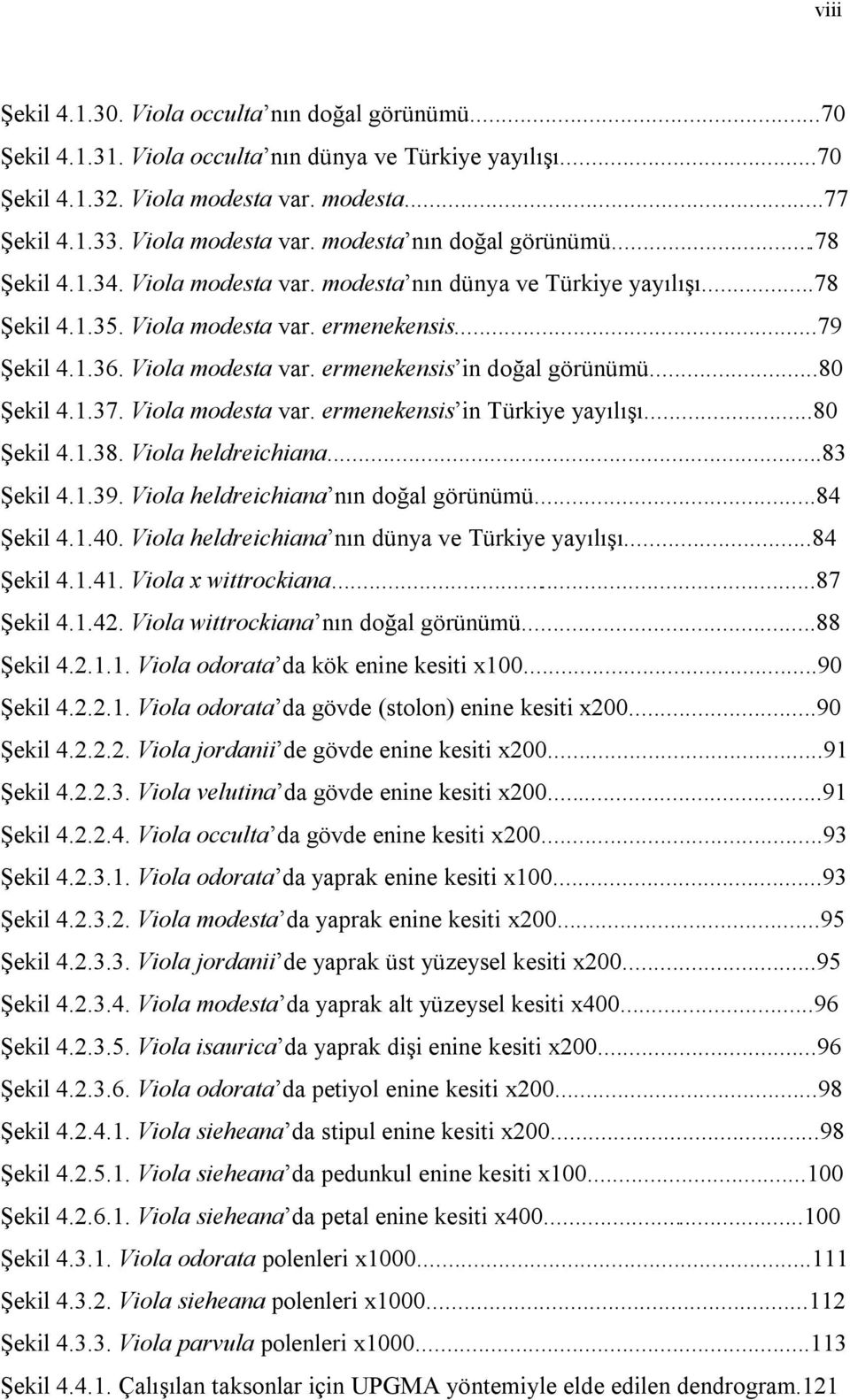 ..80 Şekil 4.1.37. Viola modesta var. ermenekensis in Türkiye yayılışı...80 Şekil 4.1.38. Viola heldreichiana...83 Şekil 4.1.39. Viola heldreichiana nın doğal görünümü...84 Şekil 4.1.40.