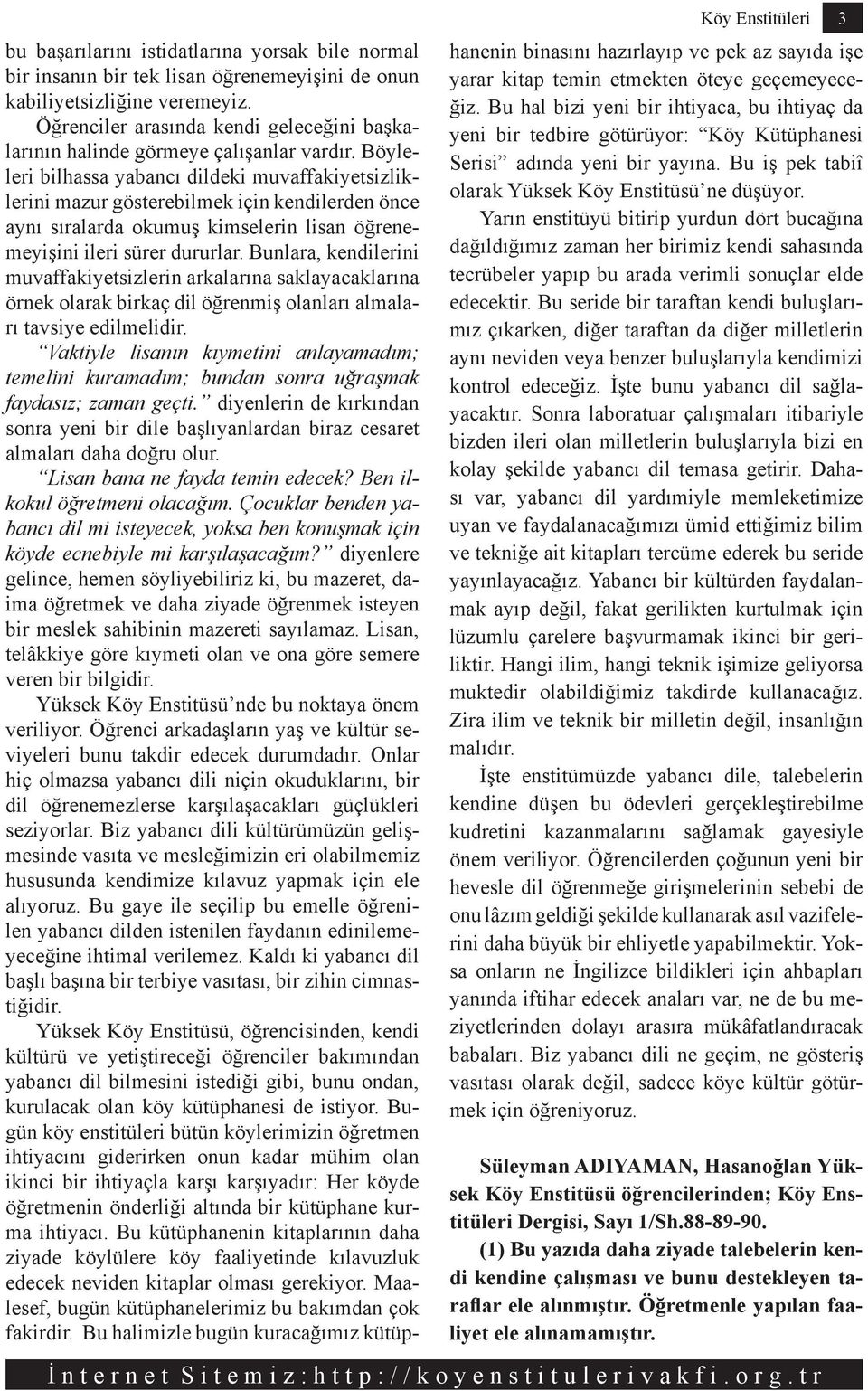 Böyleleri bilhassa yabancı dildeki muvaffakiyetsizliklerini mazur gösterebilmek için kendilerden önce aynı sıralarda okumuş kimselerin lisan öğrenemeyişini ileri sürer dururlar.