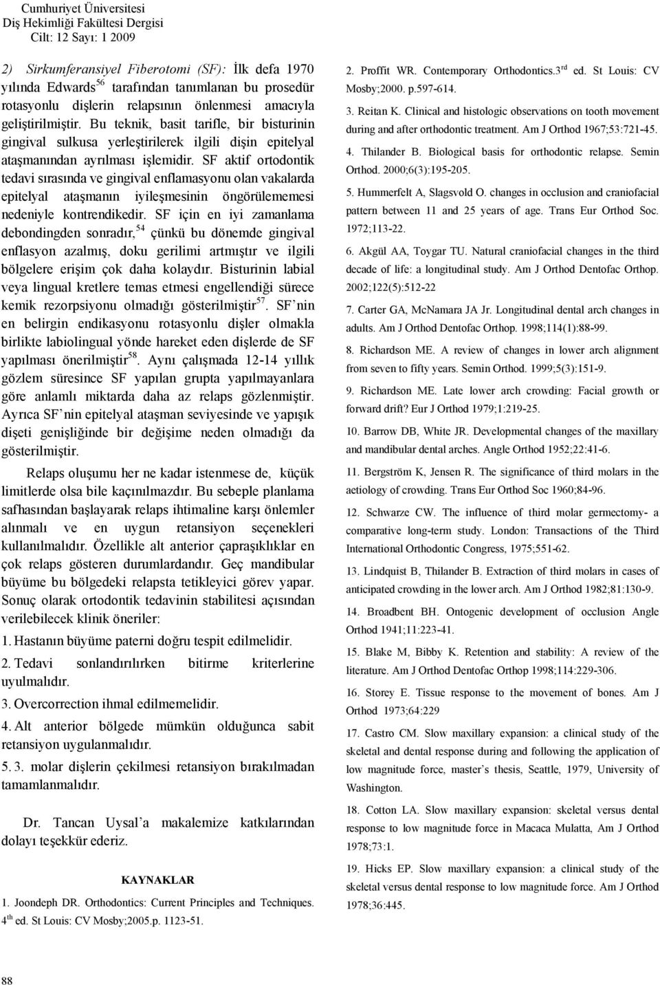 SF aktif ortodontik tedavi srasnda ve gingival enflamasyonu olan vakalarda epitelyal atamann iyilemesinin öngörülememesi nedeniyle kontrendikedir.