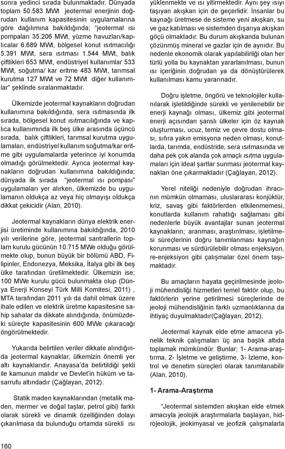 544 MWt, balık çiftlikleri 653 MWt, endüstriyel kullanımlar 533 MWt, soğutma/ kar eritme 483 MWt, tarımsal kurutma 127 MWt ve 72 MWt diğer kullanımlar şeklinde sıralanmaktadır.