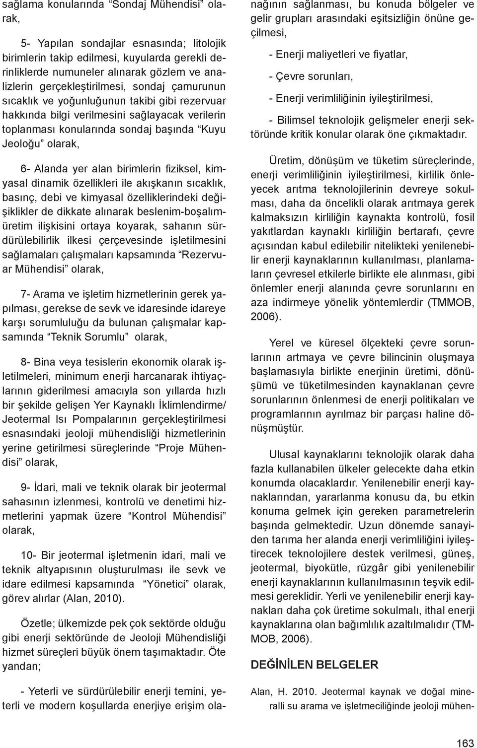 Alanda yer alan birimlerin fiziksel, kimyasal dinamik özellikleri ile akışkanın sıcaklık, basınç, debi ve kimyasal özelliklerindeki değişiklikler de dikkate alınarak beslenim-boşalımüretim ilişkisini