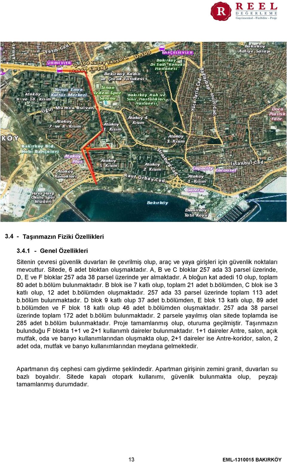 bölüm bulunmaktadır. B blok ise 7 katlı olup, toplam 21 adet b.bölümden, C blok ise 3 katlı olup, 12 adet b.bölümden oluşmaktadır. 257 ada 33 parsel üzerinde toplam 113 adet b.bölüm bulunmaktadır. D blok 9 katlı olup 37 adet b.