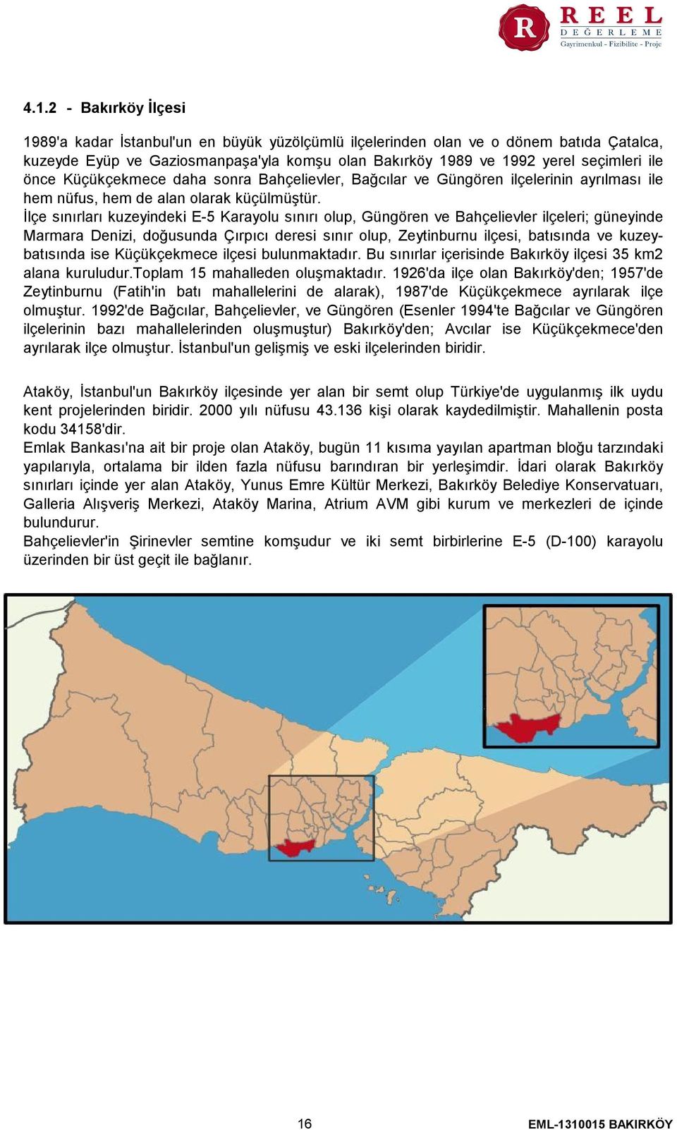 İlçe sınırları kuzeyindeki E-5 Karayolu sınırı olup, Güngören ve Bahçelievler ilçeleri; güneyinde Marmara Denizi, doğusunda Çırpıcı deresi sınır olup, Zeytinburnu ilçesi, batısında ve kuzeybatısında