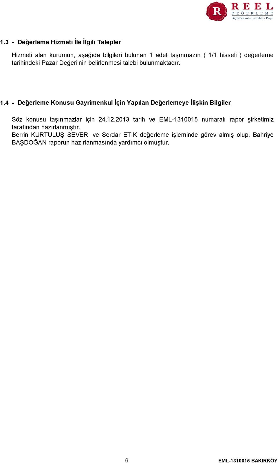 4 - Değerleme Konusu Gayrimenkul İçin Yapılan Değerlemeye İlişkin Bilgiler Söz konusu taşınmazlar için 24.12.