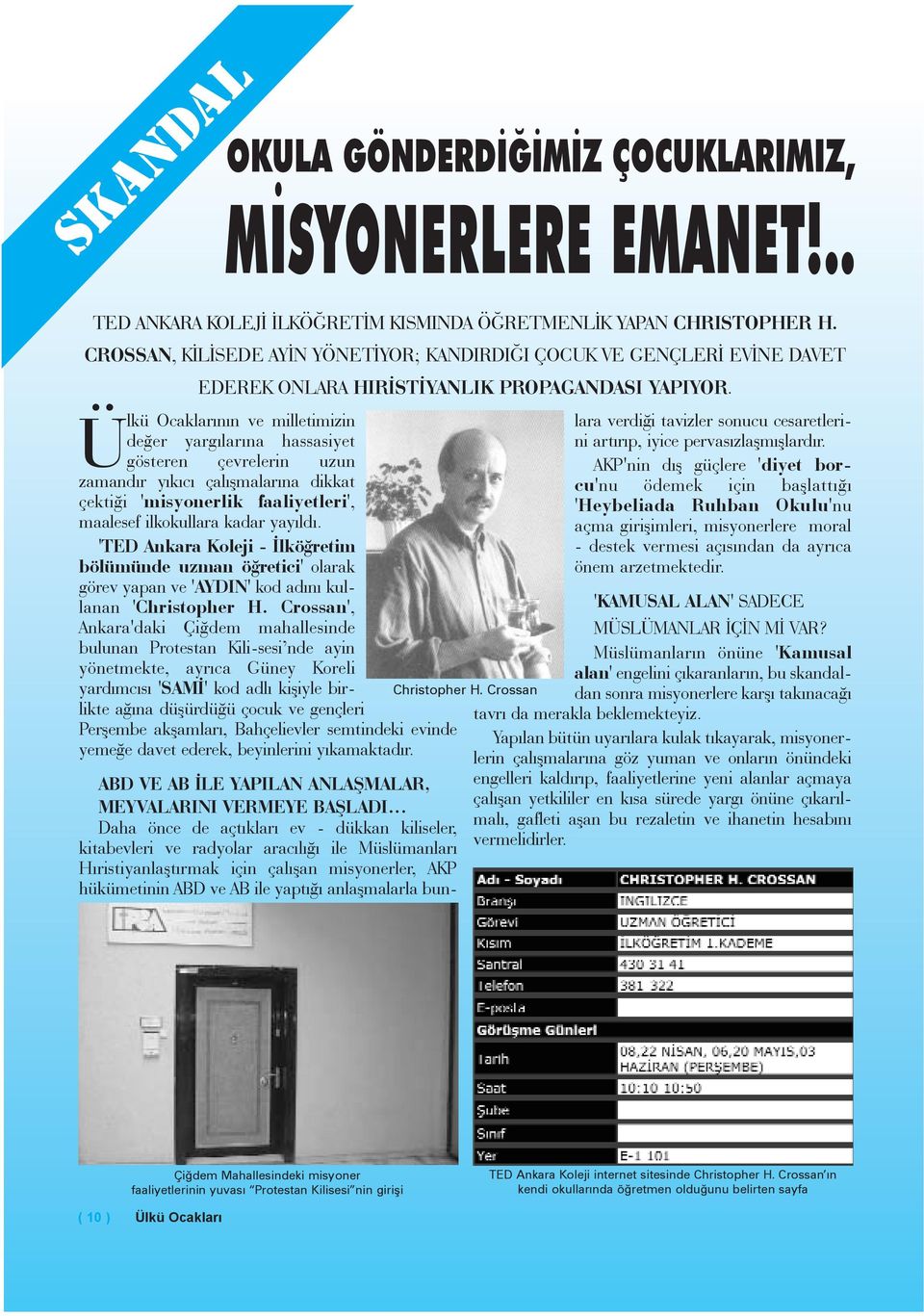 Ü lkü Ocaklarýnýn ve milletimizin deðer yargýlarýna hassasiyet gösteren çevrelerin uzun zamandýr yýkýcý çalýþmalarýna dikkat çektiði 'misyonerlik faaliyetleri', maalesef ilkokullara kadar yayýldý.