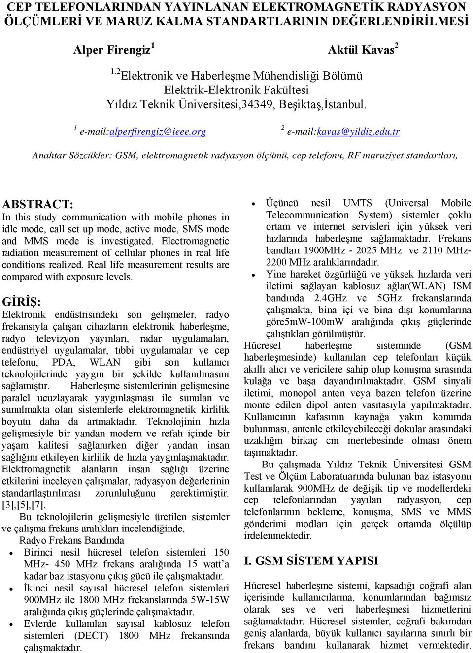 tr Anahtar Sözcükler: GSM, elektromagnetik radyasyon ölçümü, cep telefonu, RF maruziyet standartları, ABSTRACT: In this study communication with mobile phones in idle mode, call set up mode, active