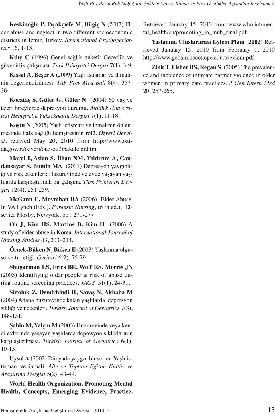 Kıssal A, Beşer A (2009) Yaşlı istismar ve ihmalinin değerlendirilmesi. TAF Prev Med Bull 8(4), 357-364. Kocataş S, Güler G, Güler N (2004) 60 yaş ve üzeri bireylerde depresyon durumu.