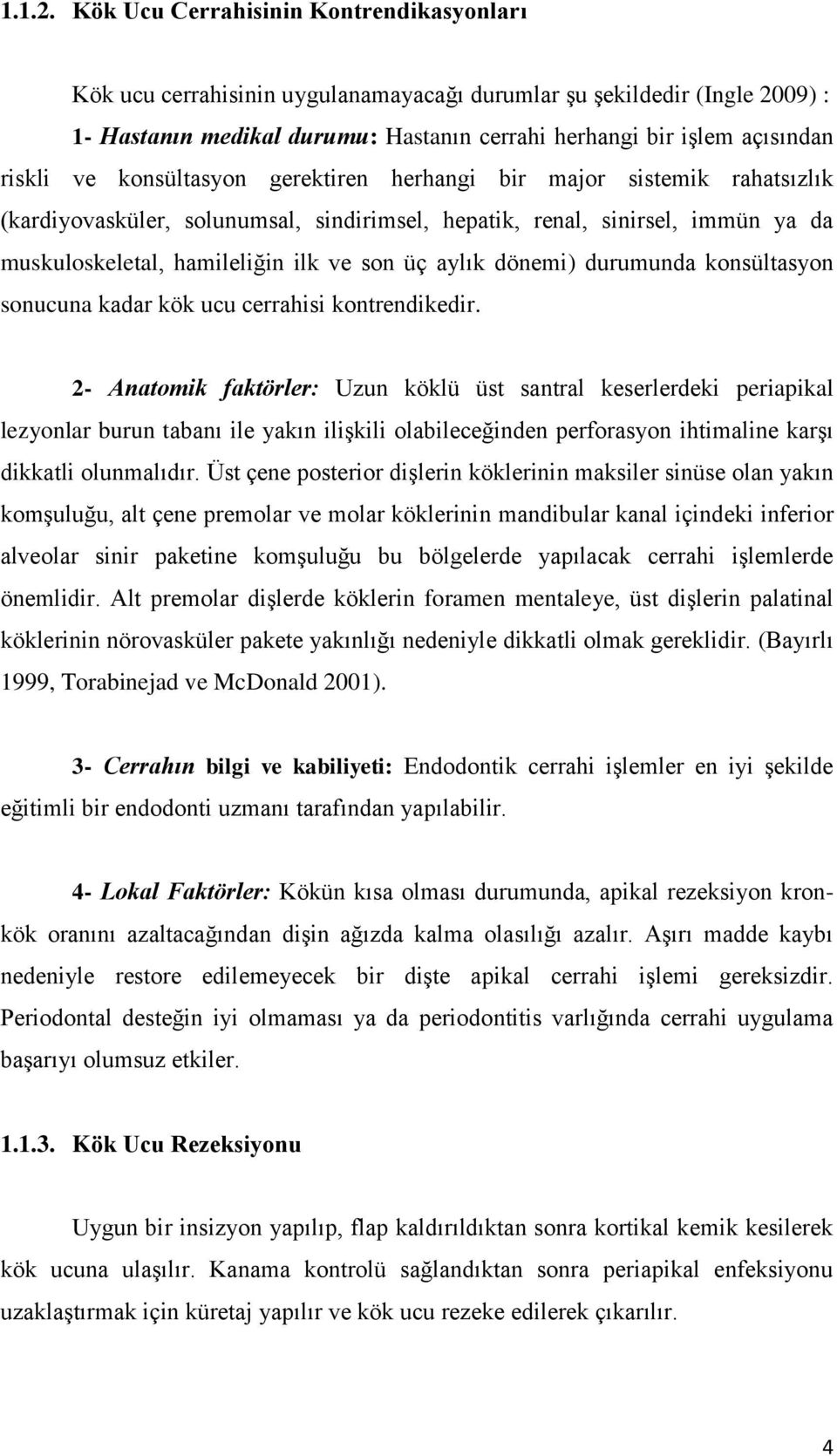 ve konsültasyon gerektiren herhangi bir major sistemik rahatsızlık (kardiyovasküler, solunumsal, sindirimsel, hepatik, renal, sinirsel, immün ya da muskuloskeletal, hamileliğin ilk ve son üç aylık