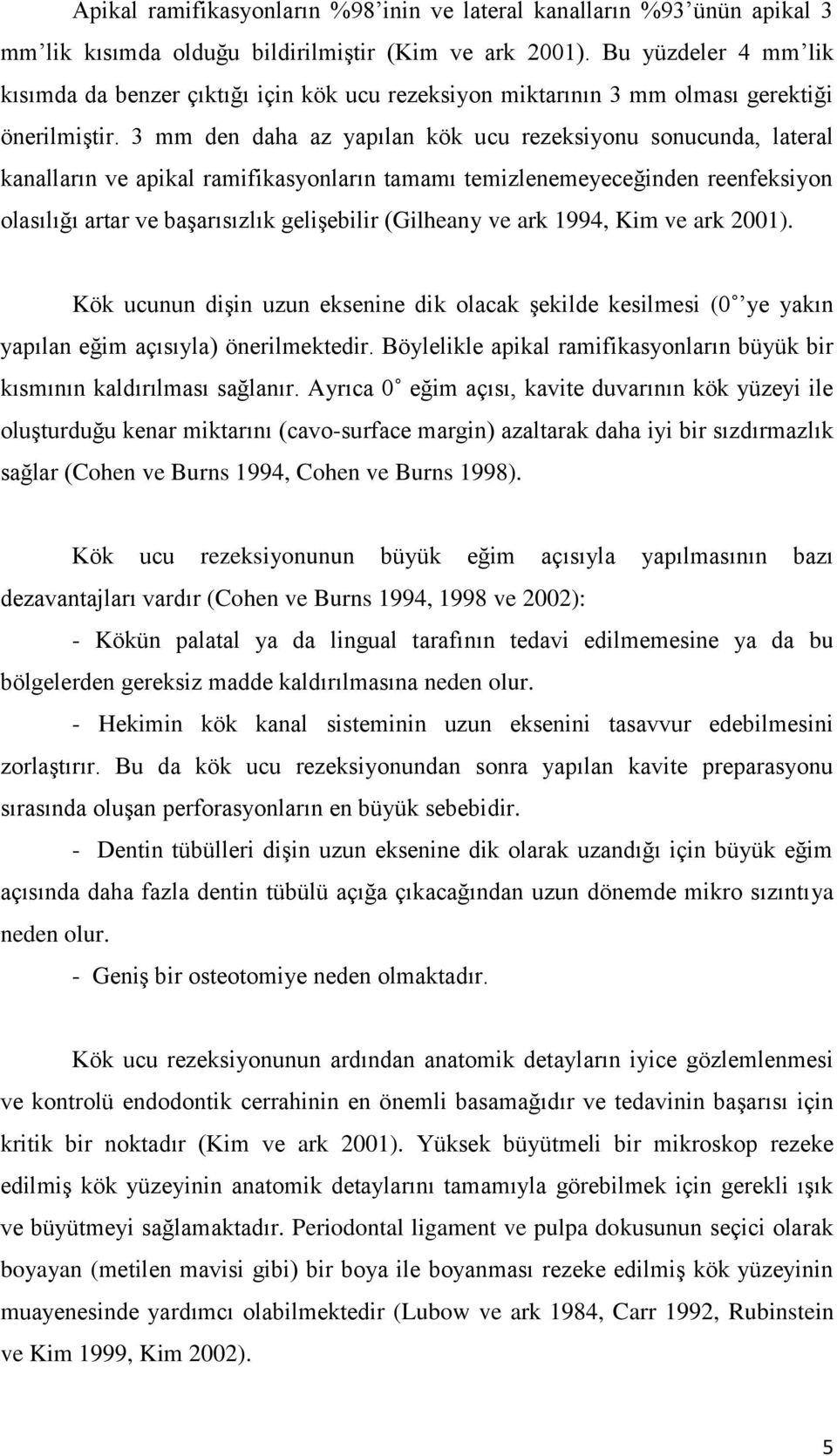 3 mm den daha az yapılan kök ucu rezeksiyonu sonucunda, lateral kanalların ve apikal ramifikasyonların tamamı temizlenemeyeceğinden reenfeksiyon olasılığı artar ve başarısızlık gelişebilir (Gilheany