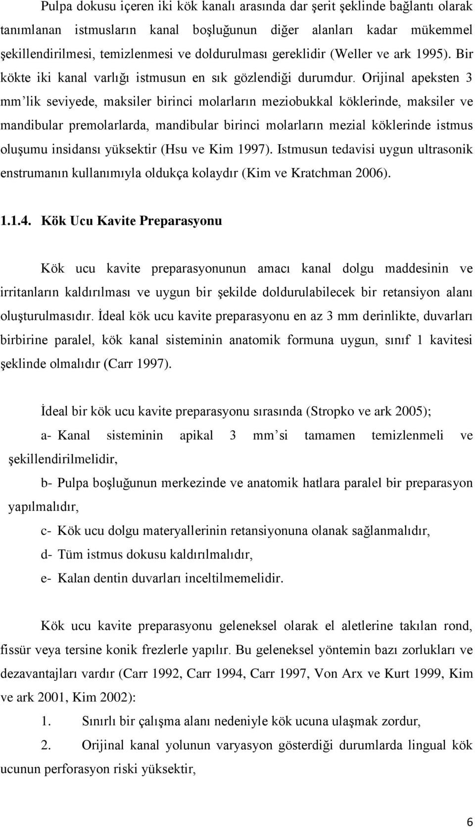 Orijinal apeksten 3 mm lik seviyede, maksiler birinci molarların meziobukkal köklerinde, maksiler ve mandibular premolarlarda, mandibular birinci molarların mezial köklerinde istmus oluşumu insidansı