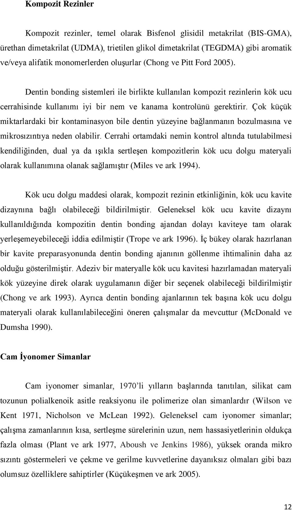 Çok küçük miktarlardaki bir kontaminasyon bile dentin yüzeyine bağlanmanın bozulmasına ve mikrosızıntıya neden olabilir.