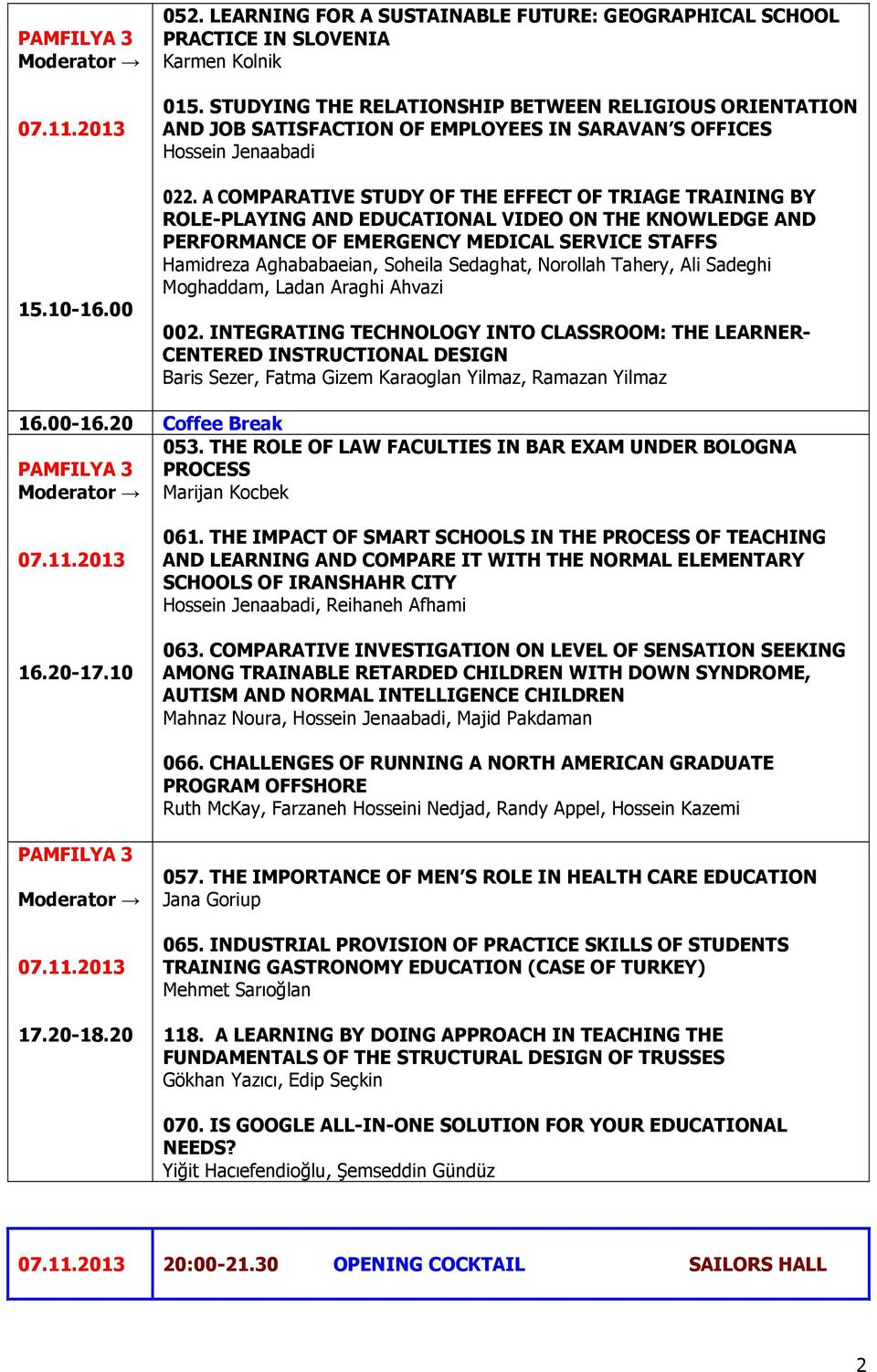 A COMPARATIVE STUDY OF THE EFFECT OF TRIAGE TRAINING BY ROLE-PLAYING AND EDUCATIONAL VIDEO ON THE KNOWLEDGE AND PERFORMANCE OF EMERGENCY MEDICAL SERVICE STAFFS Hamidreza Aghababaeian, Soheila