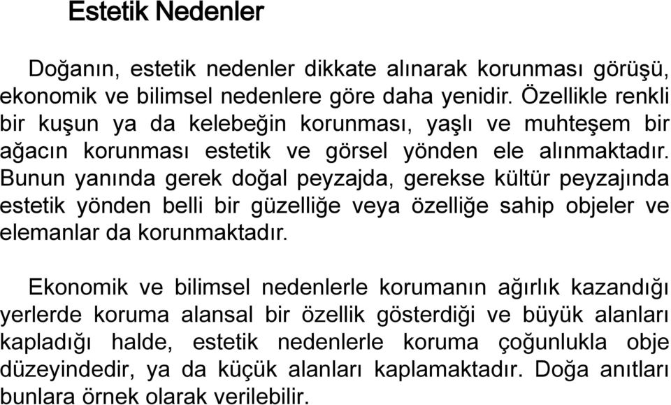 Bunun yanında gerek doğal peyzajda, gerekse kültür peyzajında estetik yönden belli bir güzelliğe veya özelliğe sahip objeler ve elemanlar da korunmaktadır.