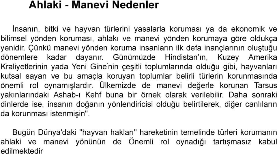 Günümüzde Hindistan ın, Kuzey Amerika Kraliyetlerinin yada Yeni Gine nin çeşitli toplumlarında olduğu gibi, hayvanları kutsal sayan ve bu amaçla koruyan toplumlar belirli türlerin korunmasında önemli