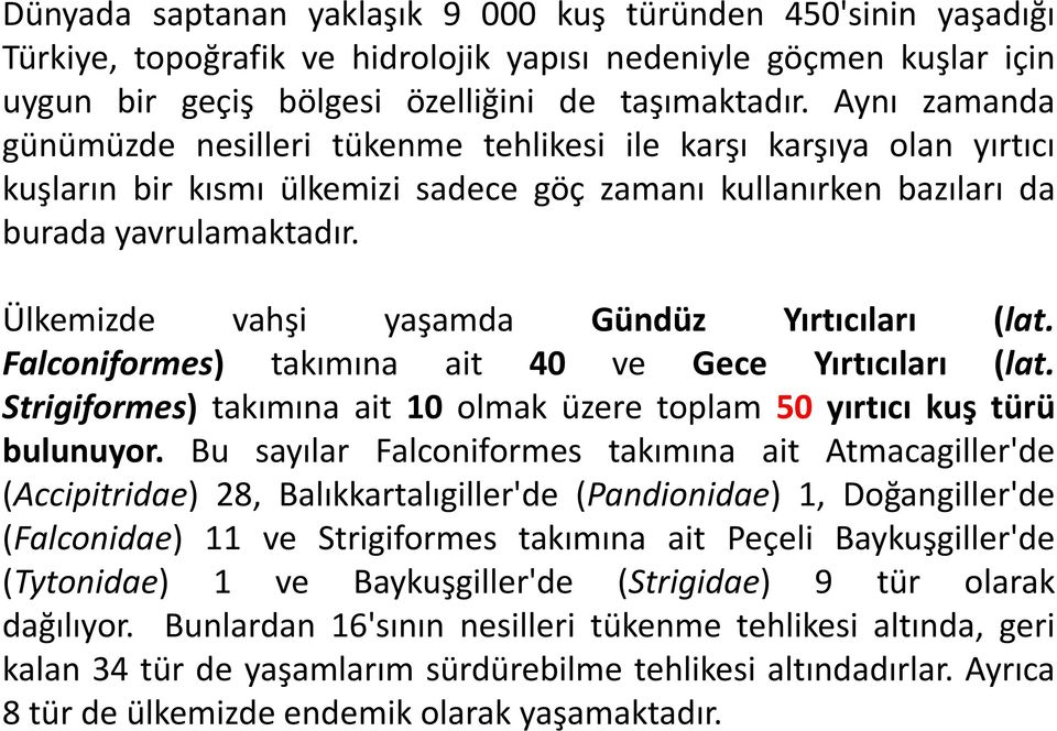 Ülkemizde vahşi yaşamda Gündüz Yırtıcıları (lat. Falconiformes) takımına ait 40 ve Gece Yırtıcıları (lat. Strigiformes) takımına ait 10 olmak üzere toplam 50 yırtıcı kuş türü bulunuyor.