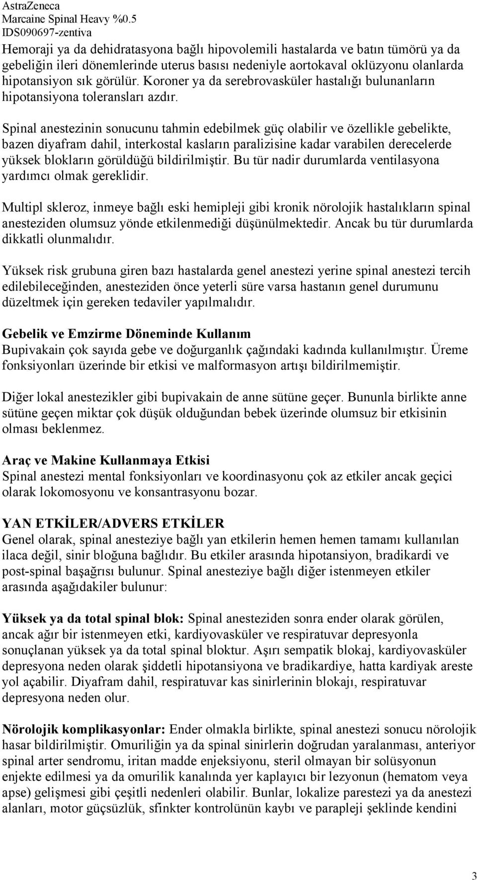 Spinal anestezinin sonucunu tahmin edebilmek güç olabilir ve özellikle gebelikte, bazen diyafram dahil, interkostal kasların paralizisine kadar varabilen derecelerde yüksek blokların görüldüğü