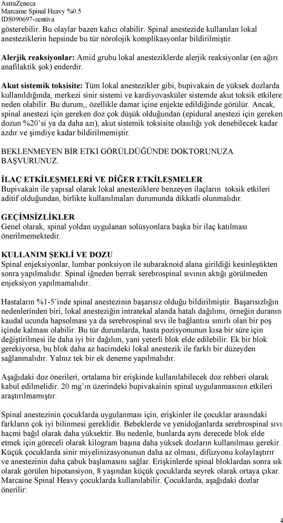 Akut sistemik toksisite: Tüm lokal anestezikler gibi, bupivakain de yüksek dozlarda kullanıldığında, merkezi sinir sistemi ve kardiyovasküler sistemde akut toksik etkilere neden olabilir.