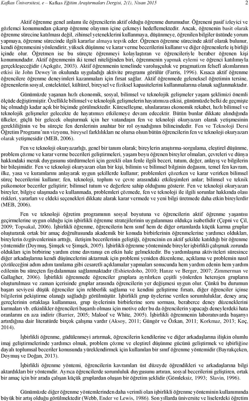 Ancak, öğrenenin basit olarak öğrenme sürecine katılması değil, zihinsel yeteneklerini kullanmaya, düşünmeye, öğrenilen bilgiler üstünde yorum yapmaya, öğrenme sürecinde ilgili kararlar almaya teşvik