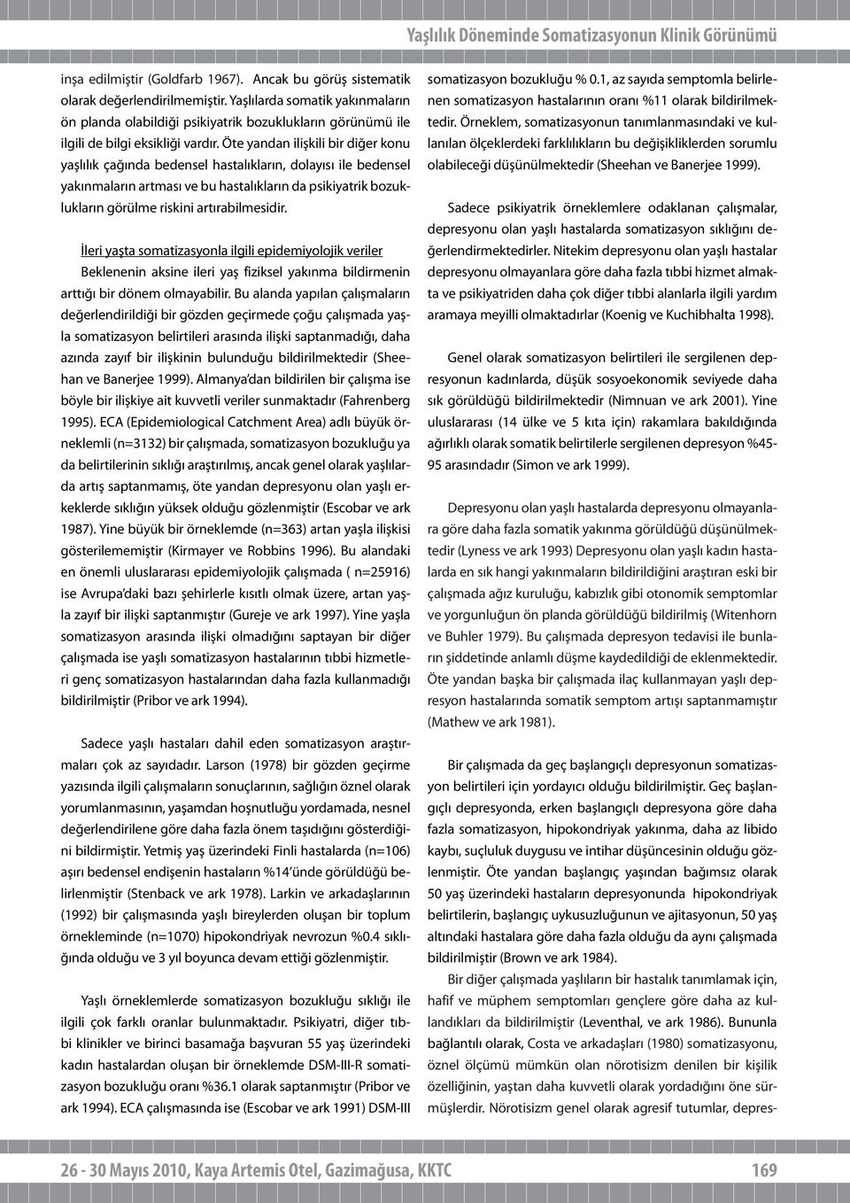 Öte yandan ilişkili bir diğer konu yaşlılık çağında bedensel hastalıkların, dolayısı ile bedensel yakınmaların artması ve bu hastalıkların da psikiyatrik bozuklukların görülme riskini