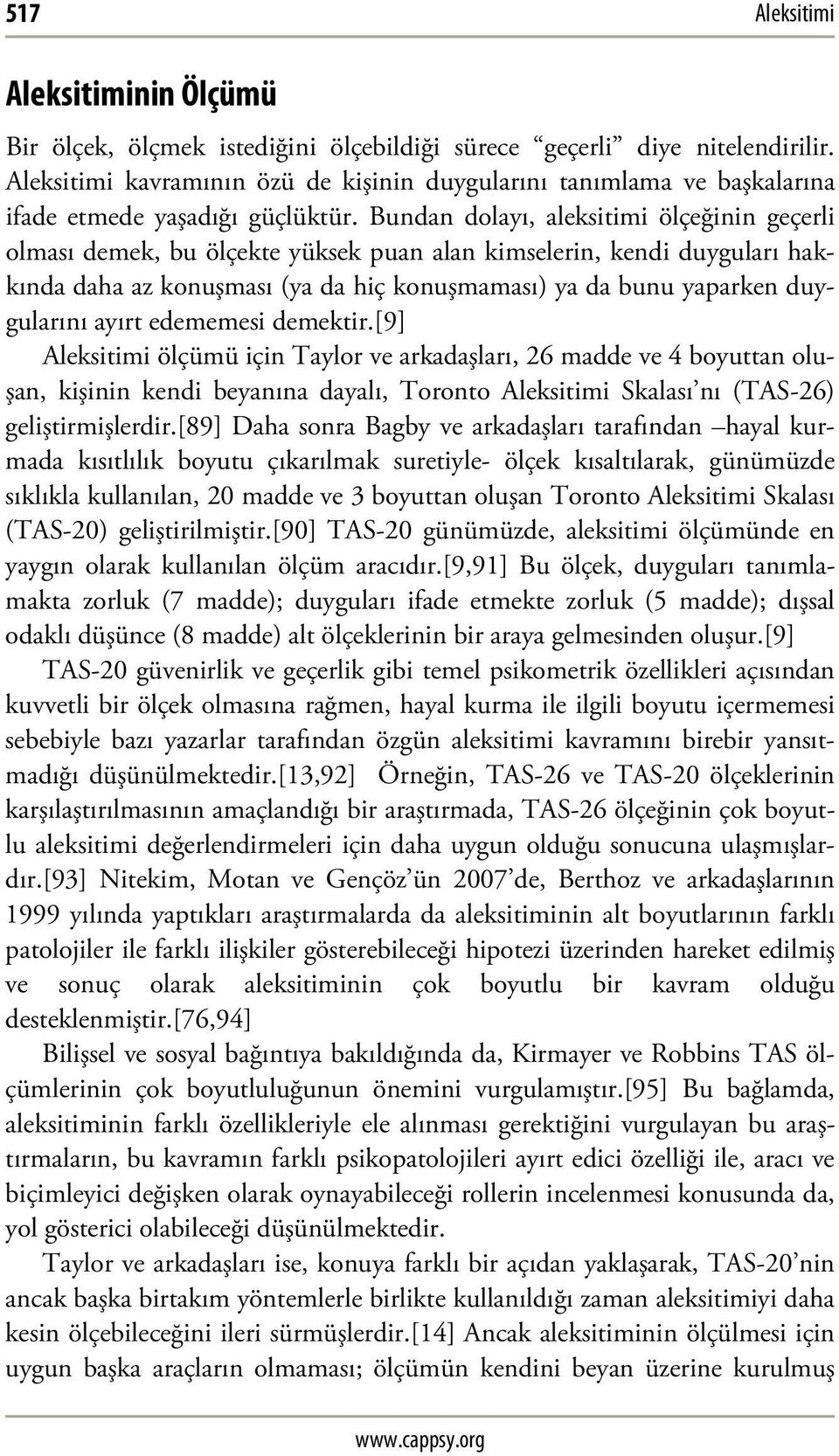 Bundan dolayı, aleksitimi ölçeğinin geçerli olması demek, bu ölçekte yüksek puan alan kimselerin, kendi duyguları hakkında daha az konuşması (ya da hiç konuşmaması) ya da bunu yaparken duygularını