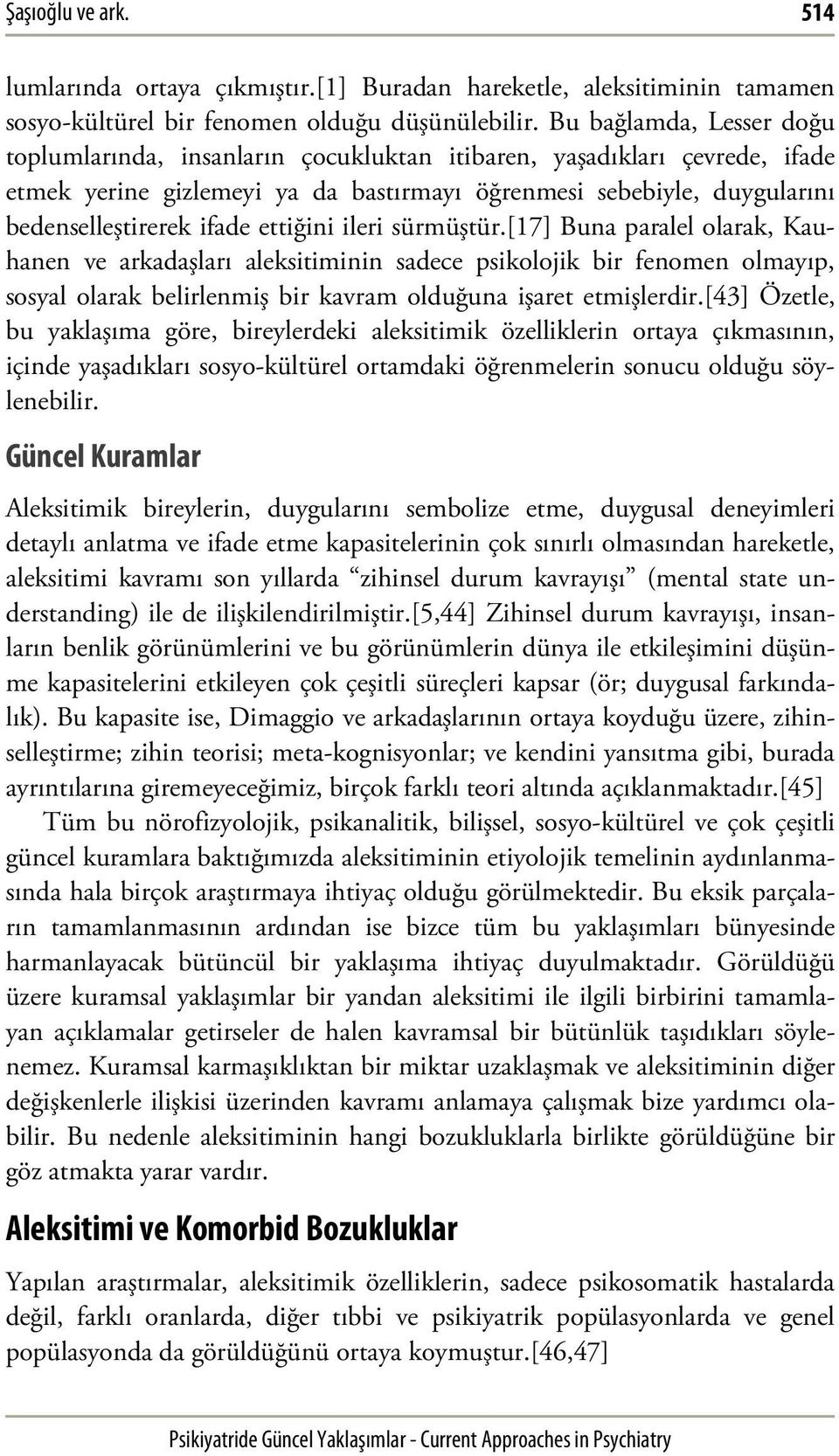 ettiğini ileri sürmüştür.[17] Buna paralel olarak, Kauhanen ve arkadaşları aleksitiminin sadece psikolojik bir fenomen olmayıp, sosyal olarak belirlenmiş bir kavram olduğuna işaret etmişlerdir.