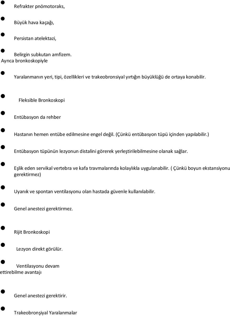 Fleksible Bronkoskopi Entübasyon da rehber Hastanın hemen entübe edilmesine engel değil. (Çünkü entübasyon tüpü içinden yapılabilir.