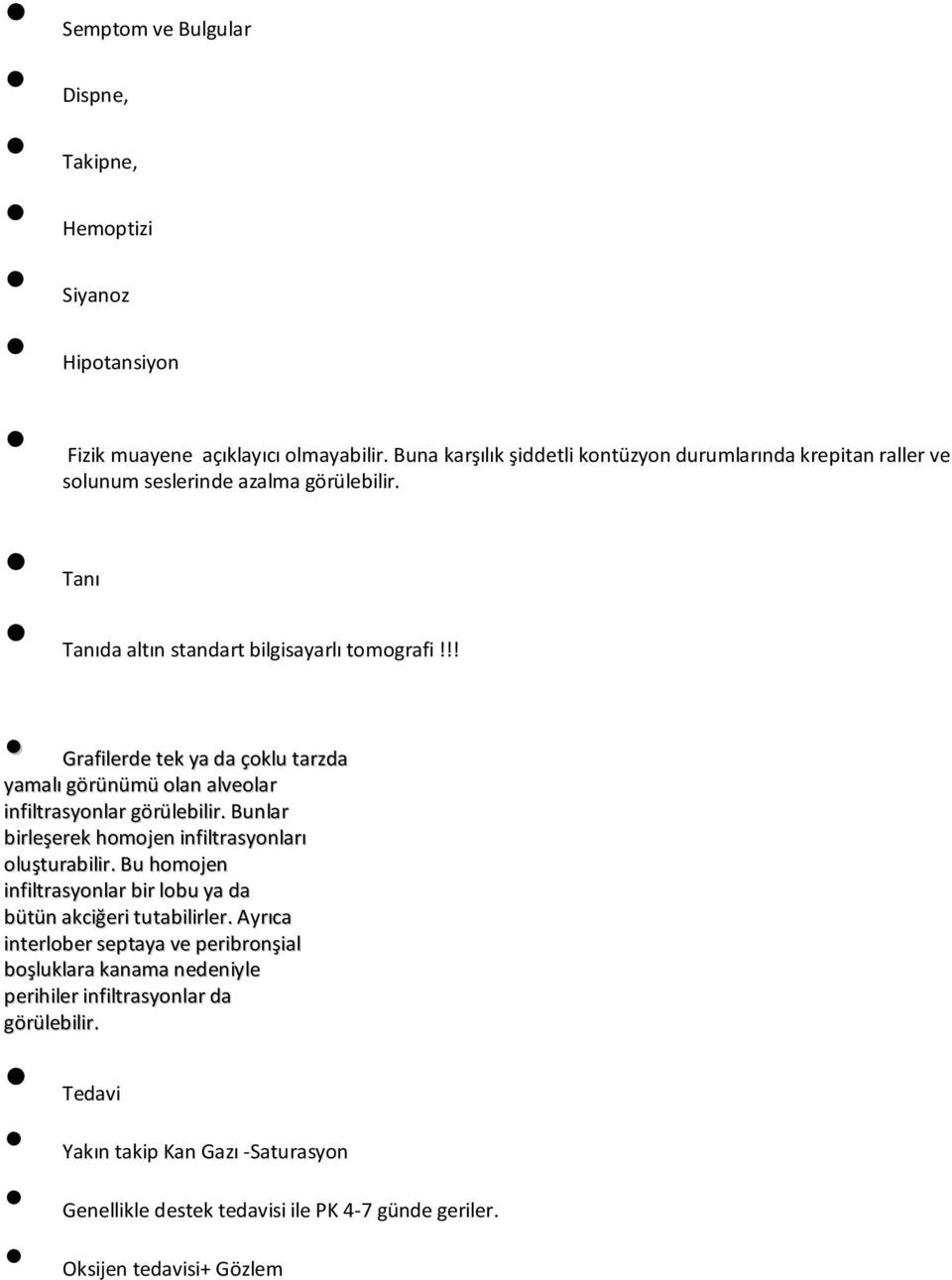 !! Grafilerde tek ya da çoklu tarzda yamalı görünümü olan alveolar infiltrasyonlar görülebilir. Bunlar birleşerek homojen infiltrasyonları oluşturabilir.