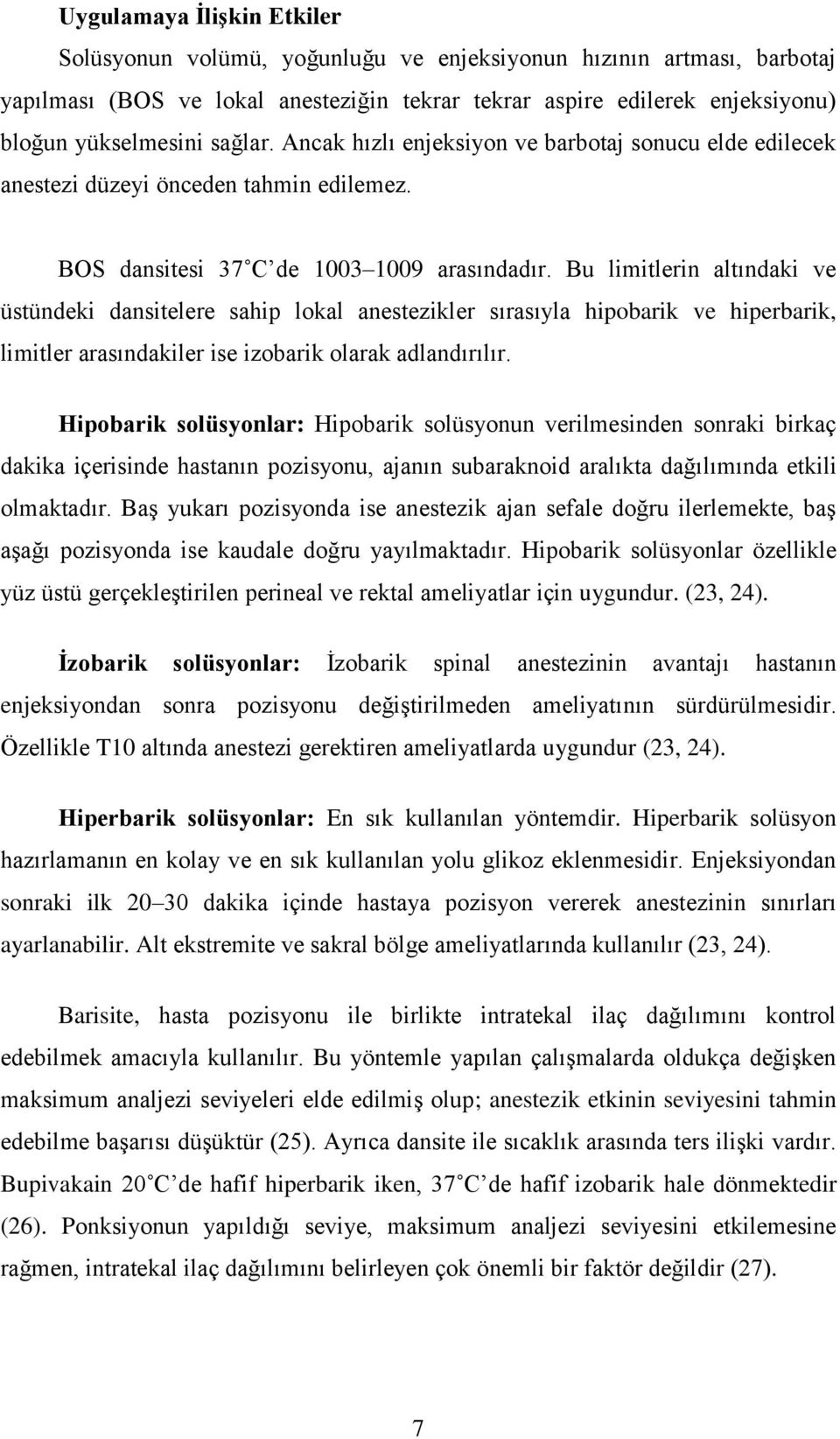 Bu limitlerin altındaki ve üstündeki dansitelere sahip lokal anestezikler sırasıyla hipobarik ve hiperbarik, limitler arasındakiler ise izobarik olarak adlandırılır.