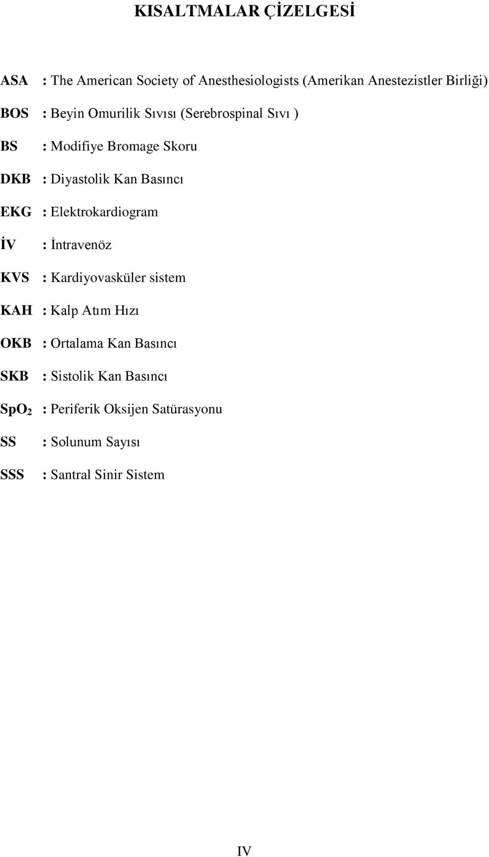 Elektrokardiogram İV : İntravenöz KVS : Kardiyovasküler sistem KAH : Kalp Atım Hızı OKB : Ortalama Kan Basıncı