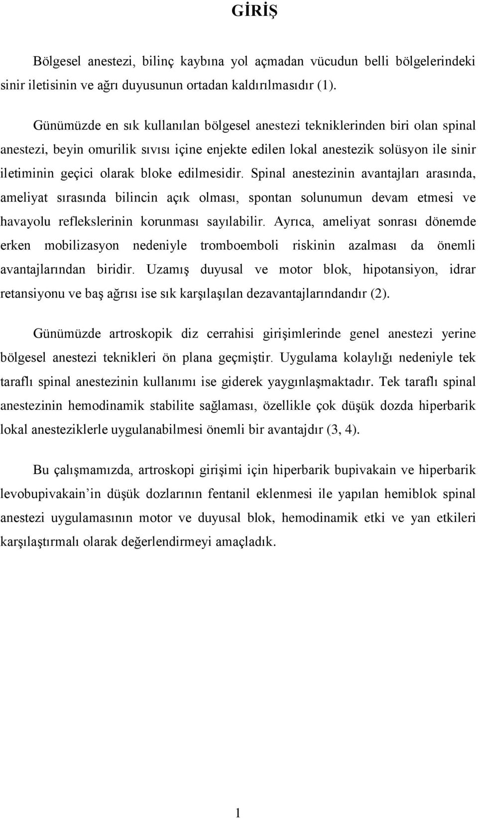 edilmesidir. Spinal anestezinin avantajları arasında, ameliyat sırasında bilincin açık olması, spontan solunumun devam etmesi ve havayolu reflekslerinin korunması sayılabilir.