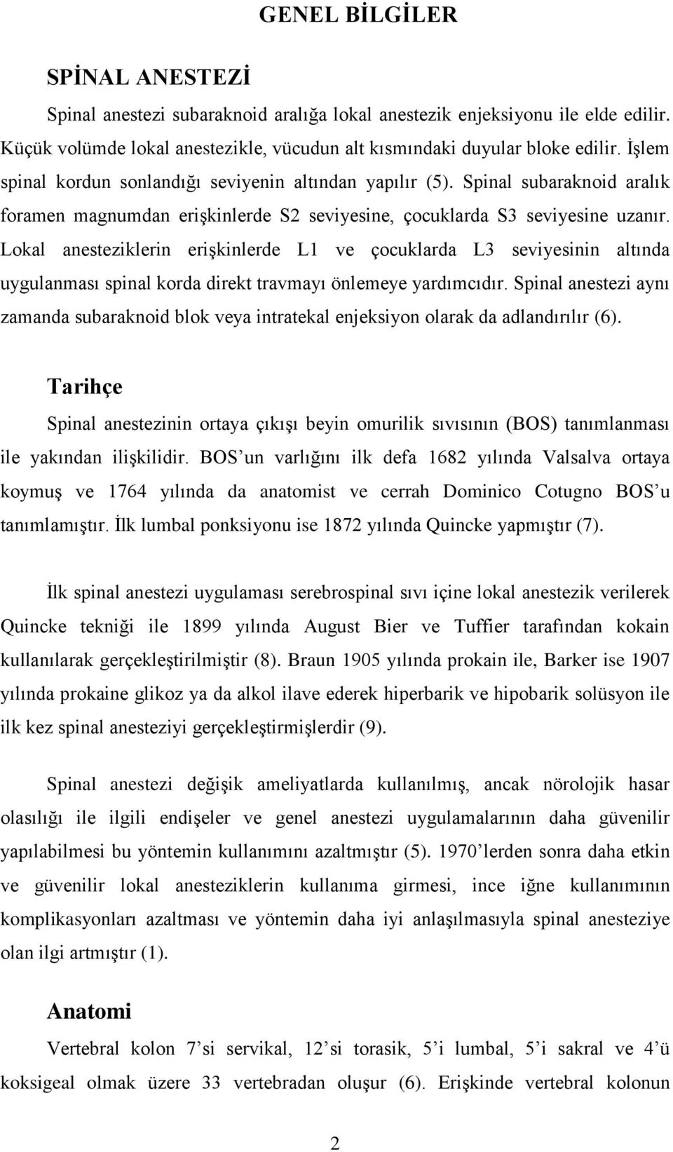 Lokal anesteziklerin erişkinlerde L1 ve çocuklarda L3 seviyesinin altında uygulanması spinal korda direkt travmayı önlemeye yardımcıdır.