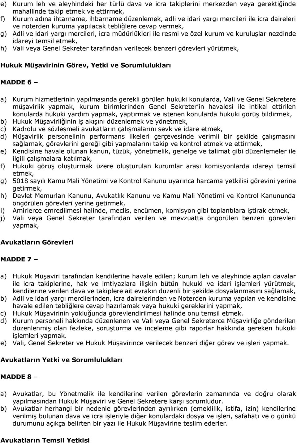 etmek, h) Vali veya Genel Sekreter tarafından verilecek benzeri görevleri yürütmek, Hukuk Müşavirinin Görev, Yetki ve Sorumlulukları MADDE 6 a) Kurum hizmetlerinin yapılmasında gerekli görülen hukuki