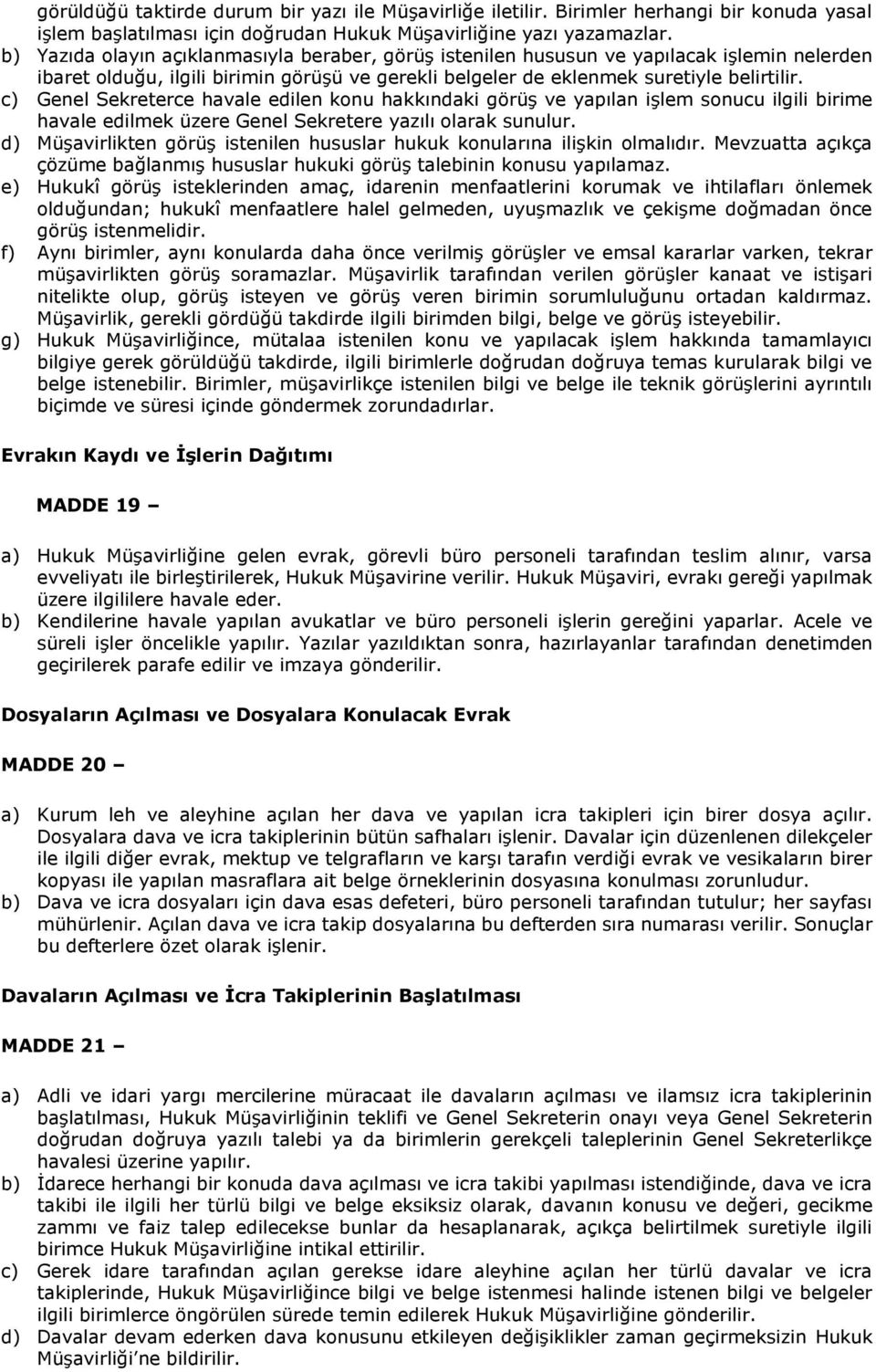 c) Genel Sekreterce havale edilen konu hakkındaki görüş ve yapılan işlem sonucu ilgili birime havale edilmek üzere Genel Sekretere yazılı olarak sunulur.