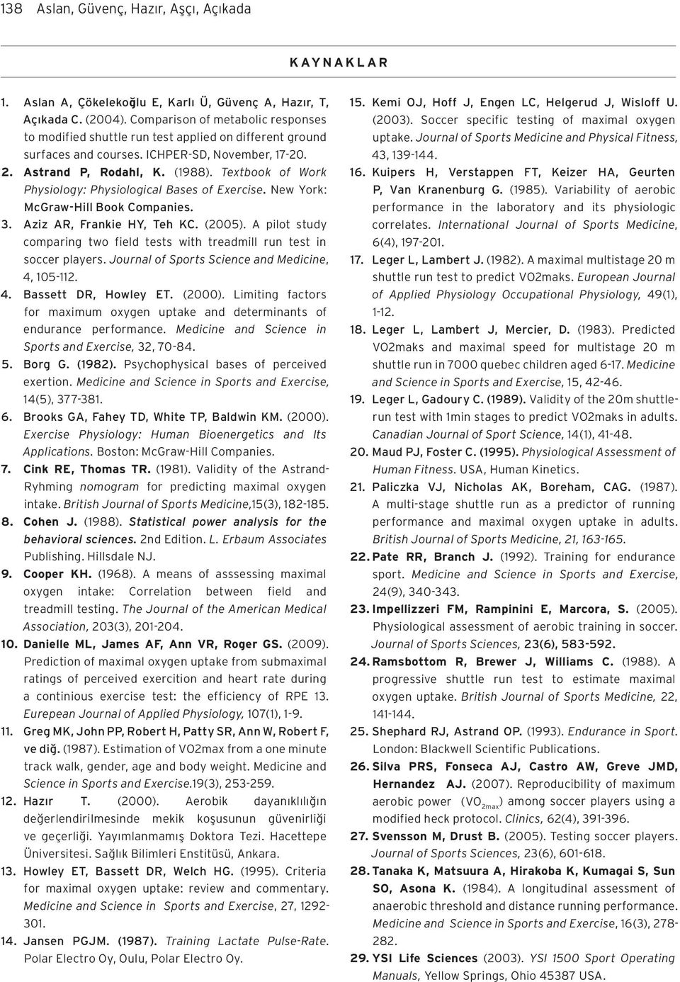 Textbook of Work Physiology: Physiological Bases of Exercise. New York: McGraw-Hill Book Companies. 3. Aziz AR, Frankie HY, Teh KC. (2005).