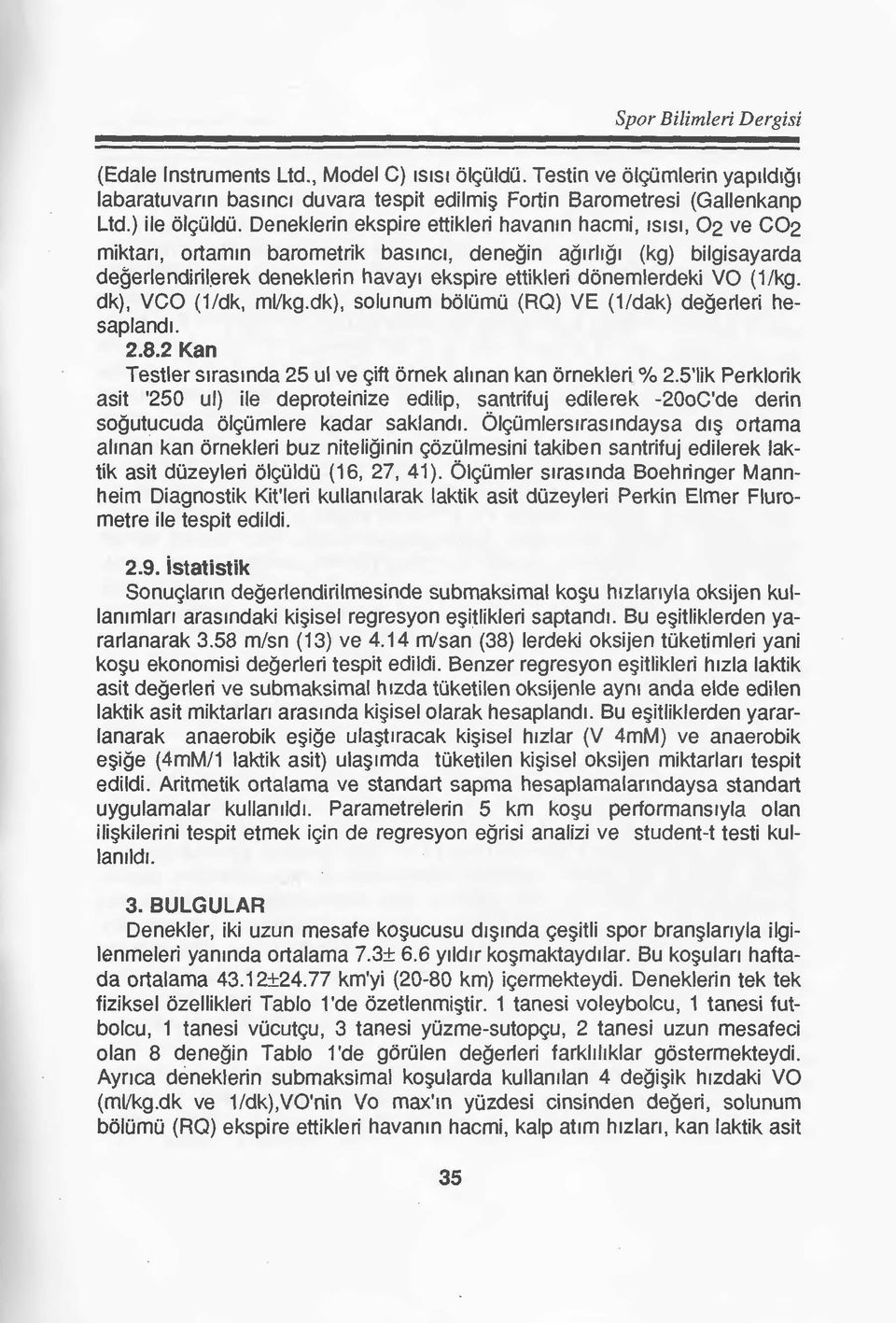 VO (1/kg. dk), VCO (1/dk, ml/kg.dk), solunum bölümü (RQ) VE (1/dak) değerleri hesaplandı. 2.8.2 Kan Testler sırasında 25 ul ve çift örnek alınan kan örnekleri % 2.